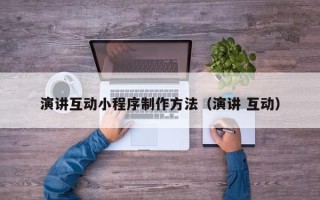 福建演讲互动小程序制作方法（演讲 互动）